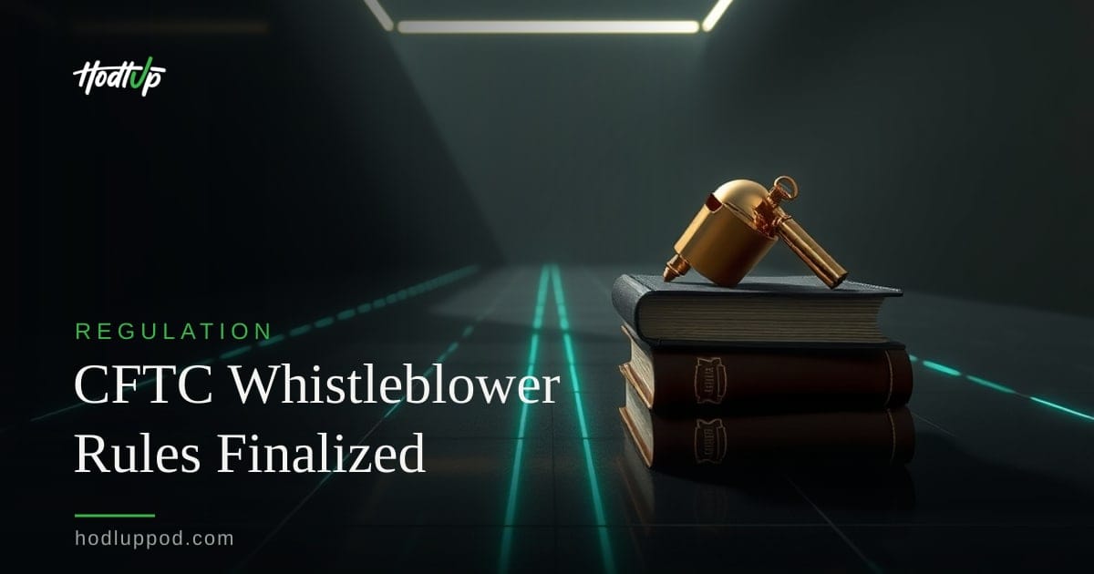 CFTC Finalizes Whistleblower Rule Amendments, Bolstering Enforcement — Hodl Up Regulation