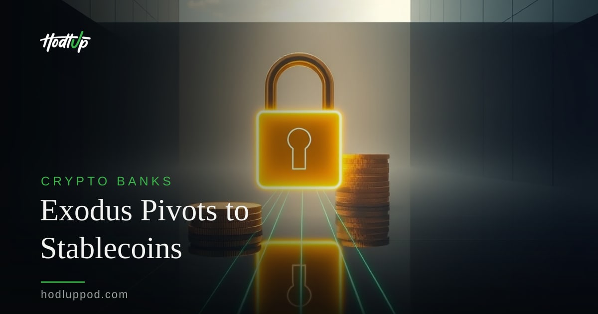 Exodus Cuts 25% Workforce, Pivots to Stablecoin Payments Platform — HodlUp Crypto Banks